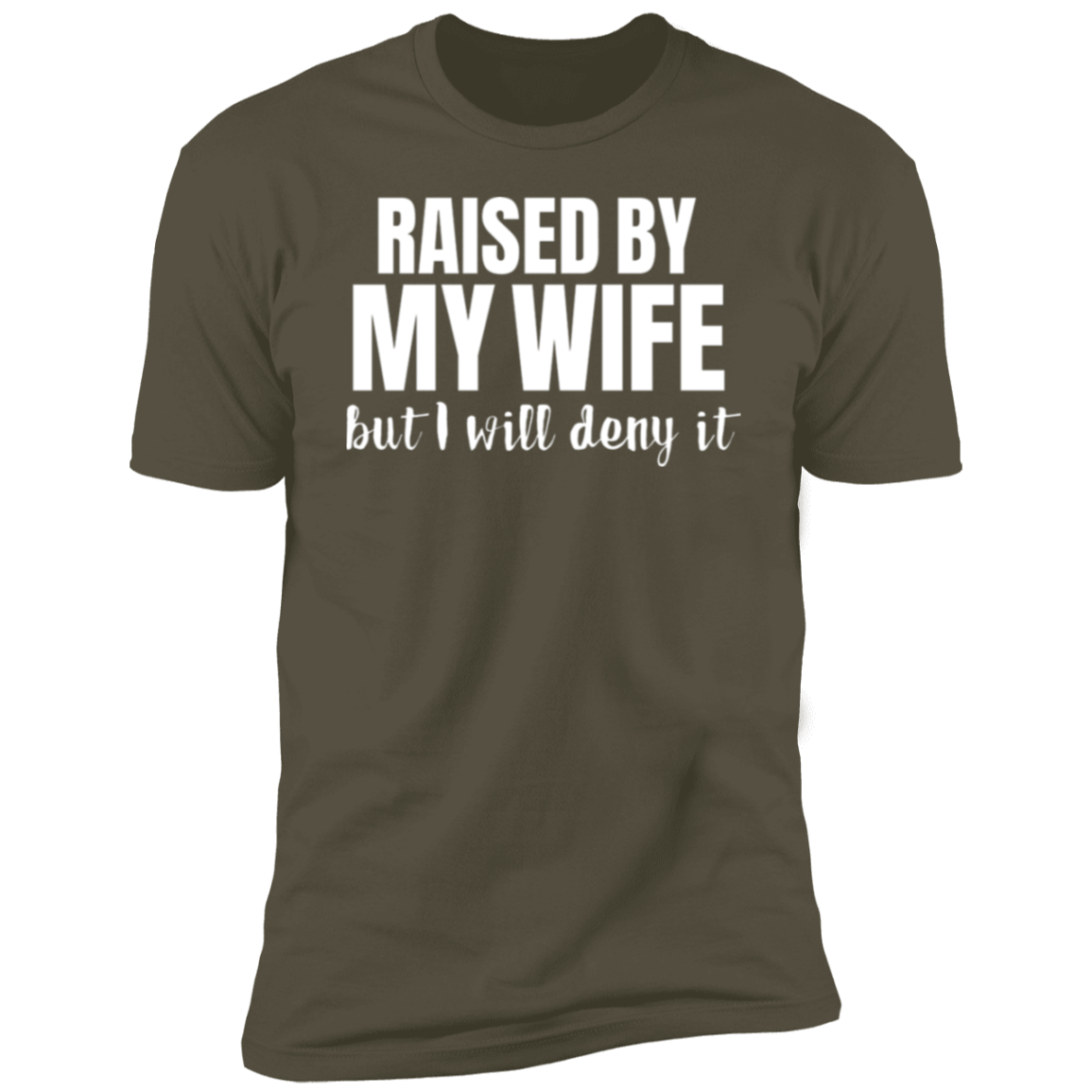 Raised By My Wife But I will deny it T-Shirt