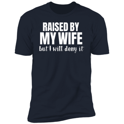 Raised By My Wife But I will deny it T-Shirt