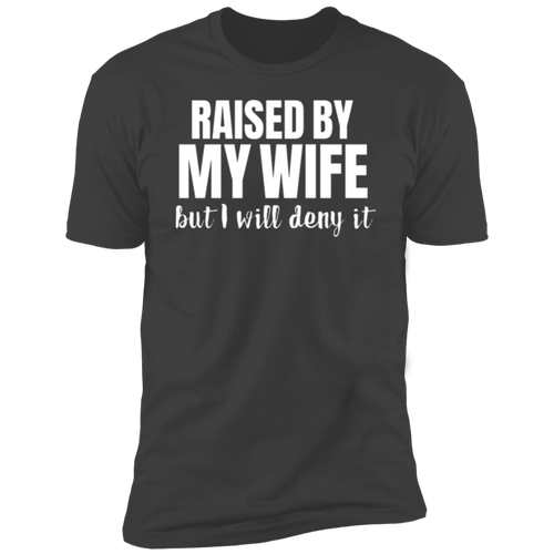 Raised By My Wife But I will deny it T-Shirt